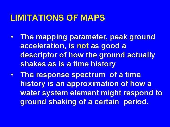 LIMITATIONS OF MAPS • The mapping parameter, peak ground acceleration, is not as good