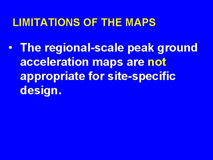 LIMITATIONS OF THE MAPS • The regional-scale peak ground acceleration maps are not appropriate LIMITATIONS OF THE MAPS • The regional-scale peak ground acceleration maps are not appropriate