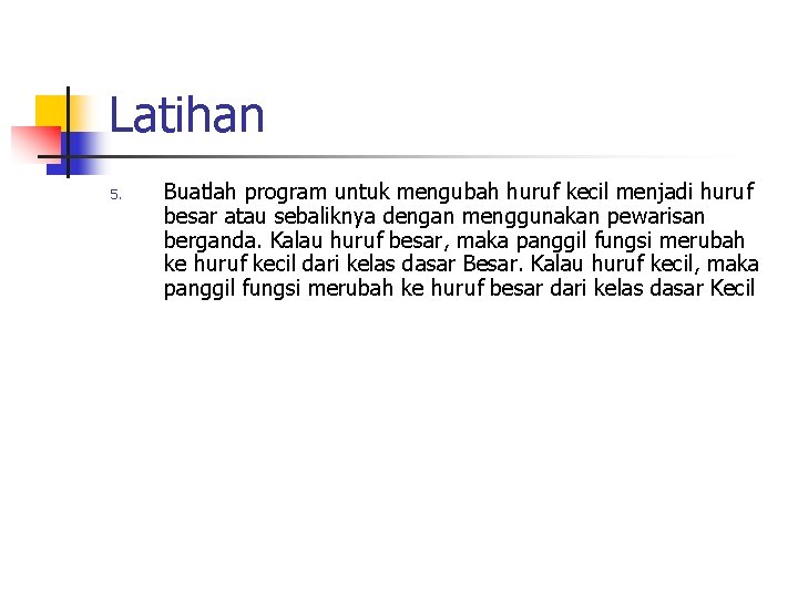 Latihan 5. Buatlah program untuk mengubah huruf kecil menjadi huruf besar atau sebaliknya dengan