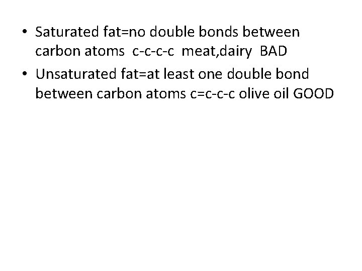  • Saturated fat=no double bonds between carbon atoms c-c-c-c meat, dairy BAD •