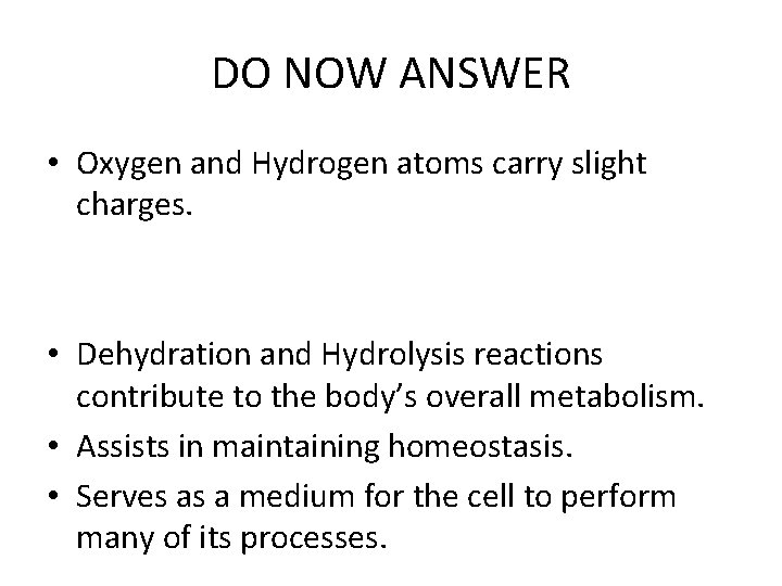 DO NOW ANSWER • Oxygen and Hydrogen atoms carry slight charges. • Dehydration and