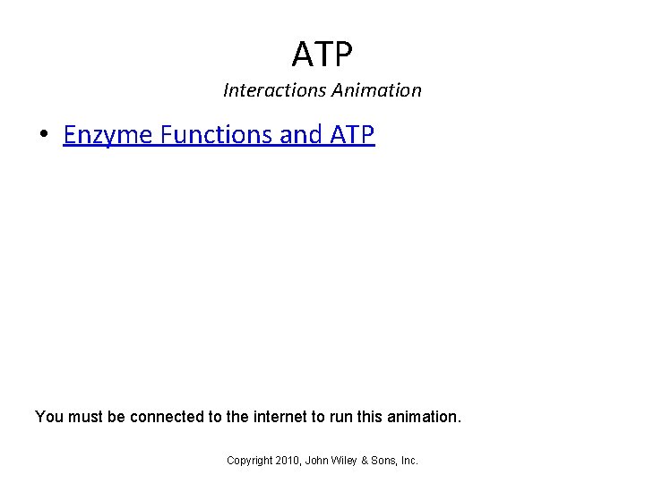 ATP Interactions Animation • Enzyme Functions and ATP You must be connected to the