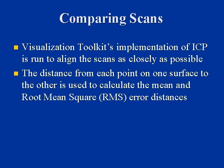 Comparing Scans Visualization Toolkit’s implementation of ICP is run to align the scans as Comparing Scans Visualization Toolkit’s implementation of ICP is run to align the scans as