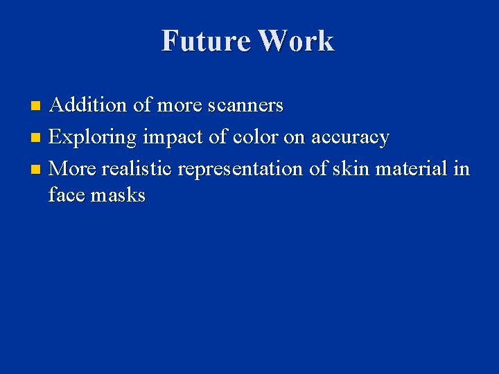 Future Work Addition of more scanners n Exploring impact of color on accuracy n Future Work Addition of more scanners n Exploring impact of color on accuracy n