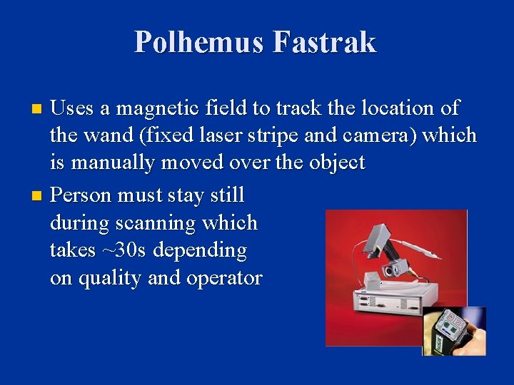 Polhemus Fastrak Uses a magnetic field to track the location of the wand (fixed Polhemus Fastrak Uses a magnetic field to track the location of the wand (fixed