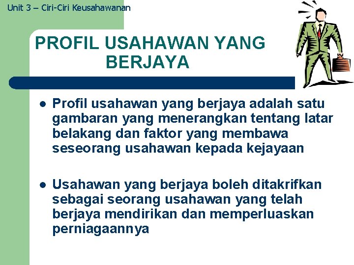 Unit 3 – Ciri-Ciri Keusahawanan PROFIL USAHAWAN YANG BERJAYA l Profil usahawan yang berjaya