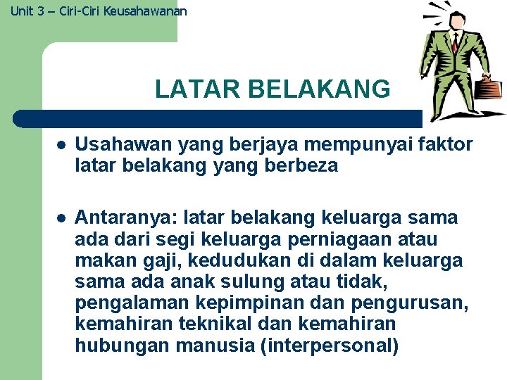 Unit 3 – Ciri-Ciri Keusahawanan LATAR BELAKANG l Usahawan yang berjaya mempunyai faktor latar