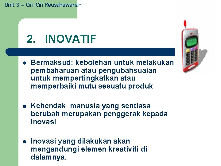 Unit 3 – Ciri-Ciri Keusahawanan 2. INOVATIF l Bermaksud: kebolehan untuk melakukan pembaharuan atau