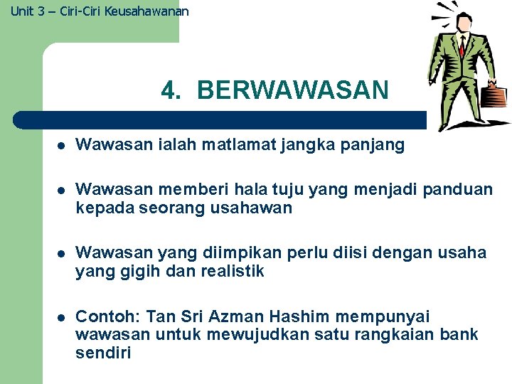 Unit 3 – Ciri-Ciri Keusahawanan 4. BERWAWASAN l Wawasan ialah matlamat jangka panjang l