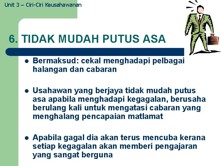 Unit 3 – Ciri-Ciri Keusahawanan 6. TIDAK MUDAH PUTUS ASA l Bermaksud: cekal menghadapi