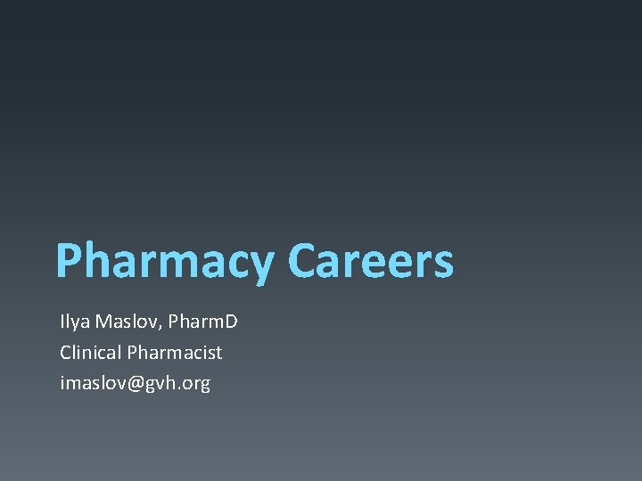 Pharmacy Careers Ilya Maslov, Pharm. D Clinical Pharmacist imaslov@gvh. org Pharmacy Careers Ilya Maslov, Pharm. D Clinical Pharmacist imaslov@gvh. org