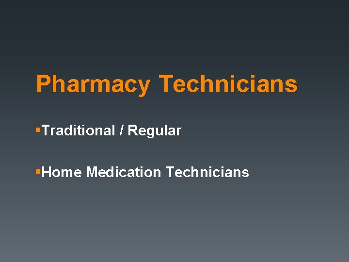 Pharmacy Technicians §Traditional / Regular §Home Medication Technicians Pharmacy Technicians §Traditional / Regular §Home Medication Technicians