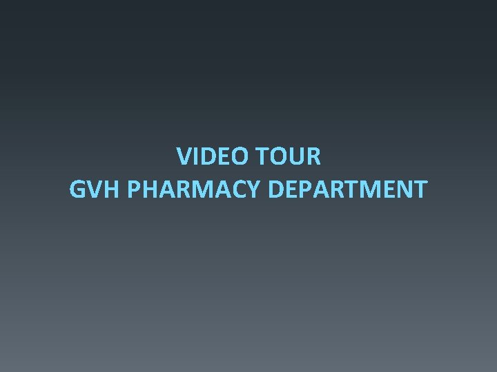 VIDEO TOUR GVH PHARMACY DEPARTMENT VIDEO TOUR GVH PHARMACY DEPARTMENT
