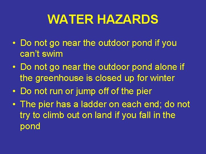 WATER HAZARDS • Do not go near the outdoor pond if you can’t swim