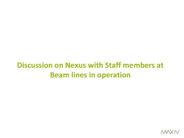 Discussion on Nexus with Staff members at Beam lines in operation 