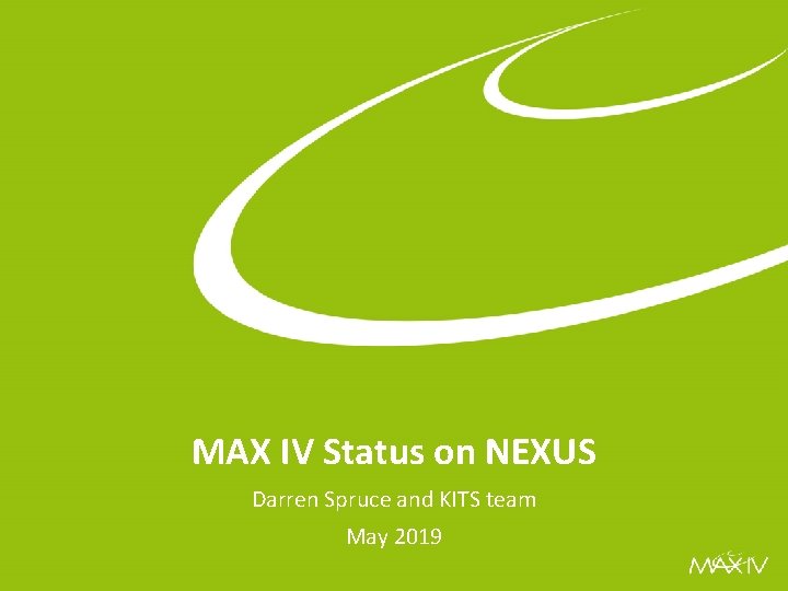 MAX IV Status on NEXUS Darren Spruce and KITS team May 2019 
