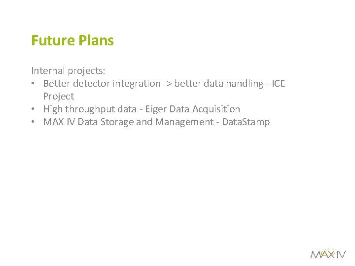 Future Plans Internal projects: • Better detector integration -> better data handling - ICE