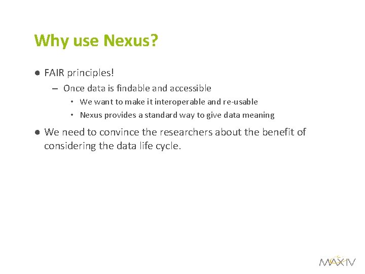 Why use Nexus? ● FAIR principles! – Once data is findable and accessible •