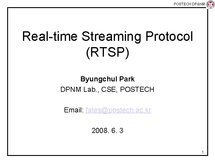 POSTECH DP&NM Lab Real-time Streaming Protocol (RTSP) Byungchul Park DPNM Lab. , CSE, POSTECH