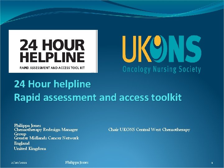 24 Hour helpline Rapid assessment and access toolkit Philippa Jones Chemotherapy Redesign Manager Chair 24 Hour helpline Rapid assessment and access toolkit Philippa Jones Chemotherapy Redesign Manager Chair