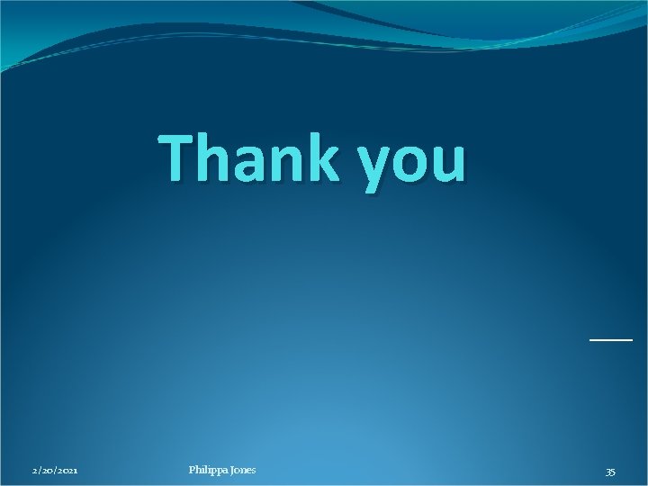 Thank you 2/20/2021 Philippa Jones 35 Thank you 2/20/2021 Philippa Jones 35