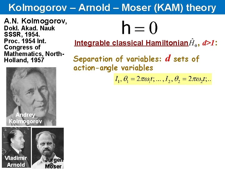 Kolmogorov – Arnold – Moser (KAM) theory A. N. Kolmogorov, Dokl. Akad. Nauk SSSR, Kolmogorov – Arnold – Moser (KAM) theory A. N. Kolmogorov, Dokl. Akad. Nauk SSSR,
