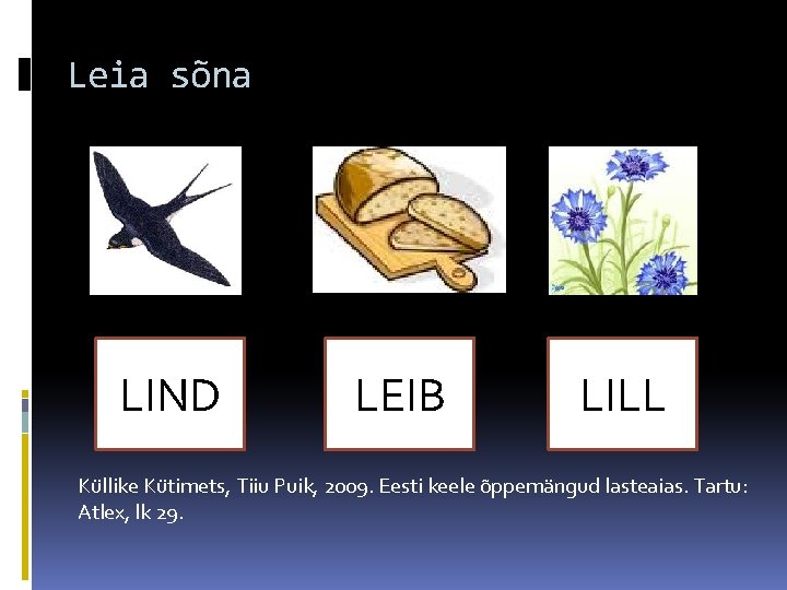 Leia sõna LIND LEIB LILL Küllike Kütimets, Tiiu Puik, 2009. Eesti keele õppemängud lasteaias.