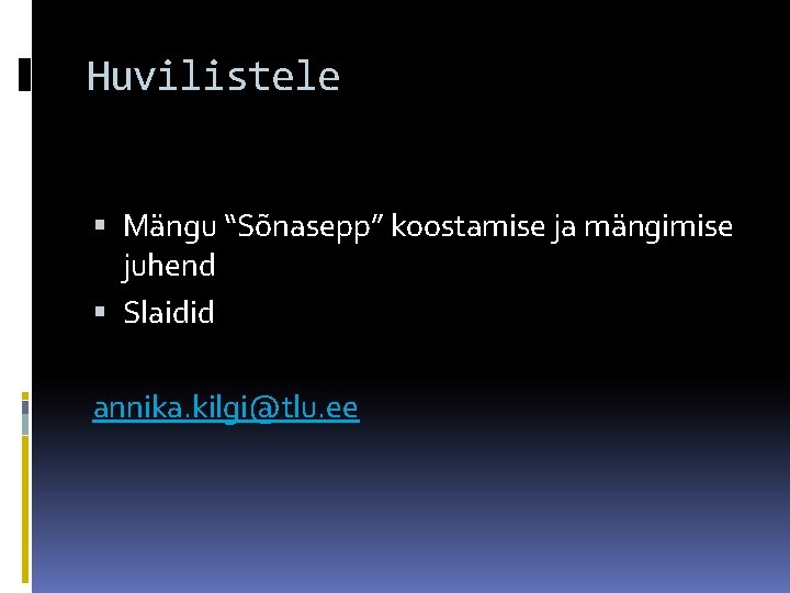 Huvilistele Mängu “Sõnasepp” koostamise ja mängimise juhend Slaidid annika. kilgi@tlu. ee 