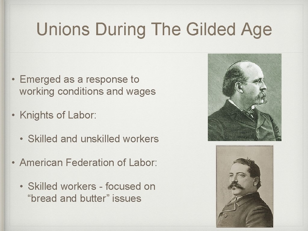 Unions During The Gilded Age • Emerged as a response to working conditions and