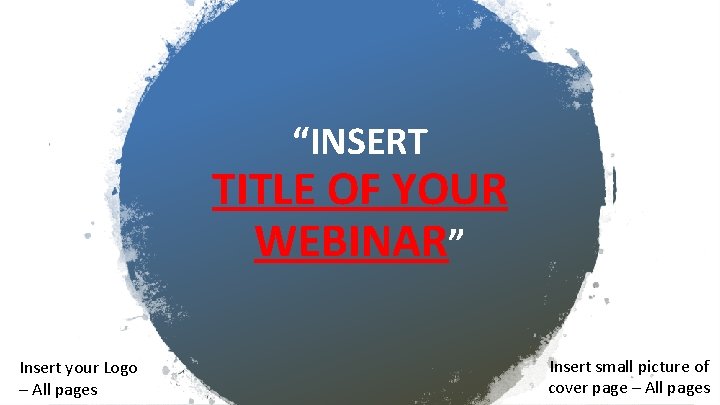 “INSERT TITLE OF YOUR WEBINAR” Insert your Logo – All pages Insert small picture