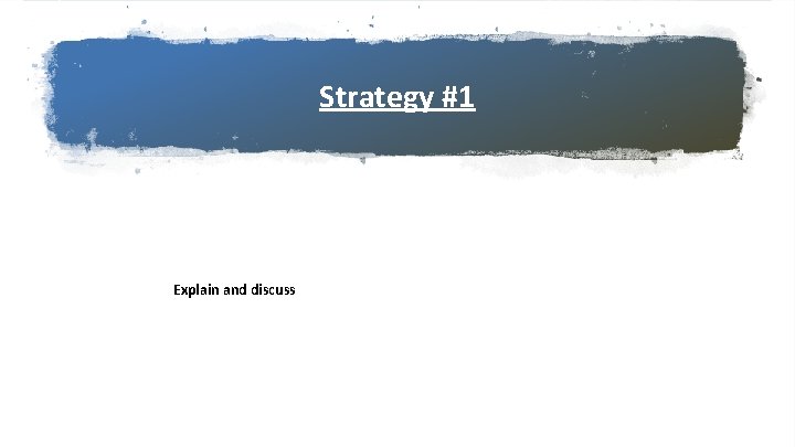 Strategy #1 Explain and discuss 