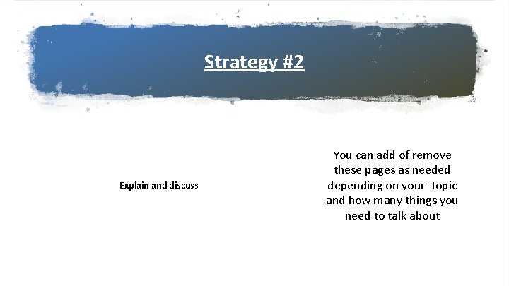 Strategy #2 Explain and discuss You can add of remove these pages as needed