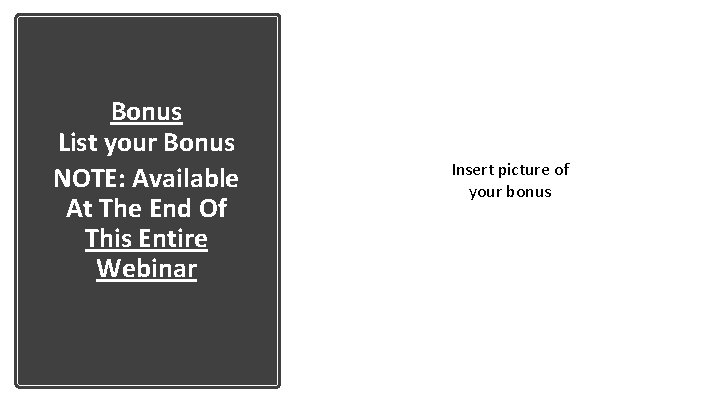 Bonus List your Bonus NOTE: Available At The End Of This Entire Webinar Insert
