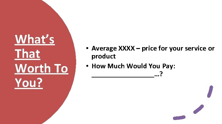 What’s That Worth To You? • Average XXXX – price for your service or
