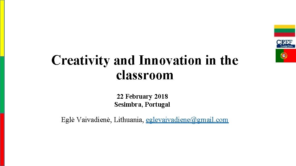 Creativity and Innovation in the classroom 22 February 2018 Sesimbra, Portugal Eglė Vaivadienė, Lithuania,