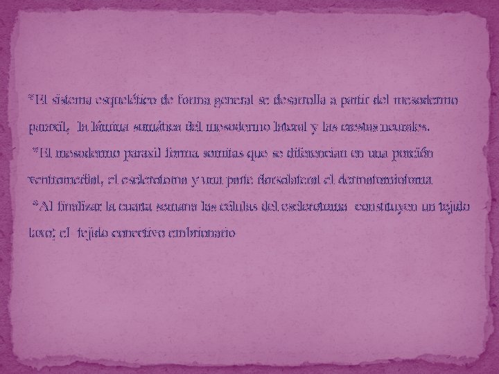 *El sistema esquelético de forma general se desarrolla a partir del mesodermo paraxil, la