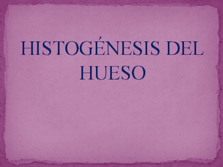 HISTOGÉNESIS DEL HUESO 