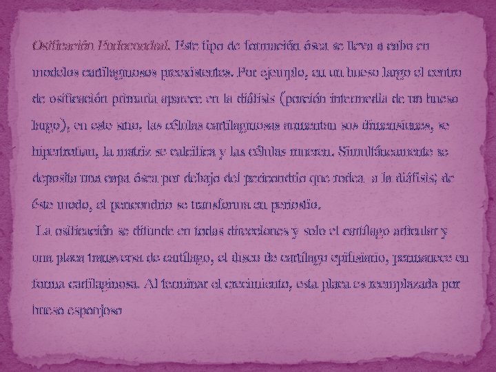 Osificación Endocondral. Este tipo de formación ósea se lleva a cabo en modelos cartilaginosos