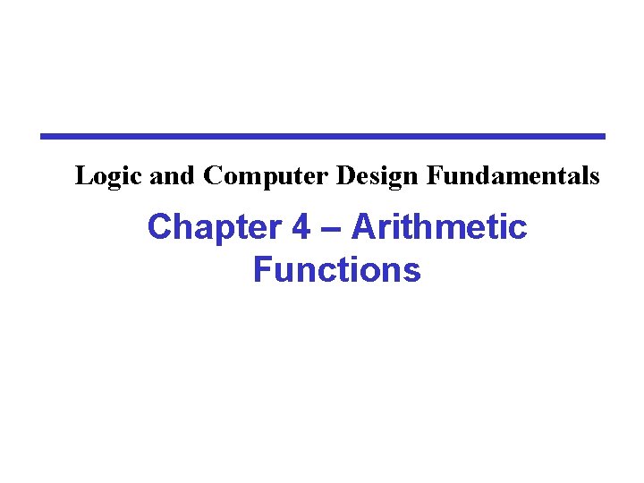 Logic and Computer Design Fundamentals Chapter 4 – Arithmetic Functions 