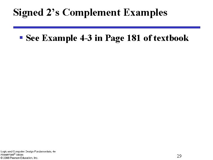 Signed 2’s Complement Examples § See Example 4 -3 in Page 181 of textbook