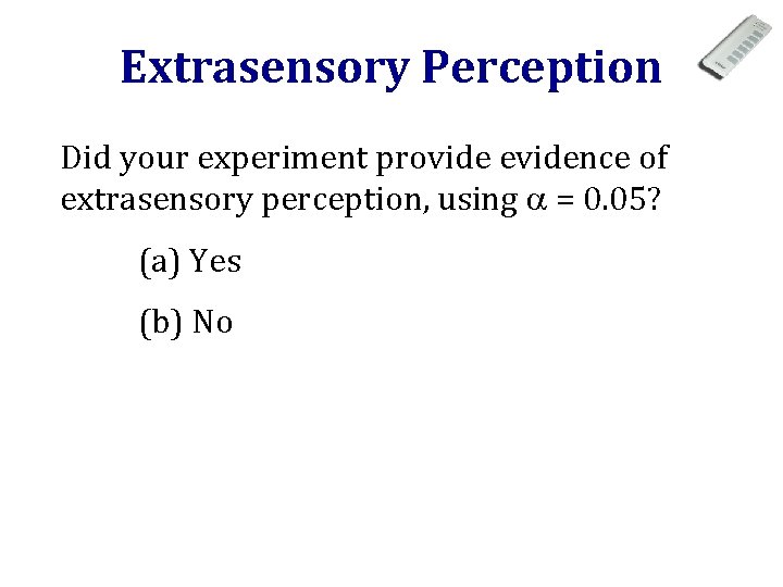 Extrasensory Perception Did your experiment provide evidence of extrasensory perception, using = 0. 05?