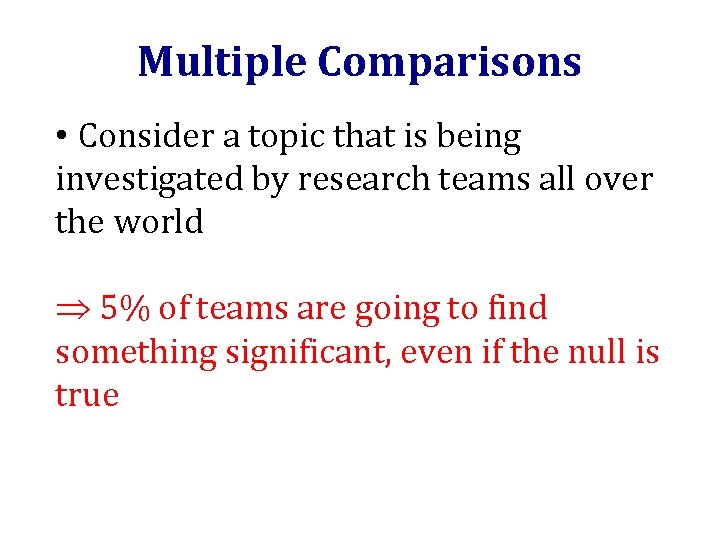 Multiple Comparisons • Consider a topic that is being investigated by research teams all