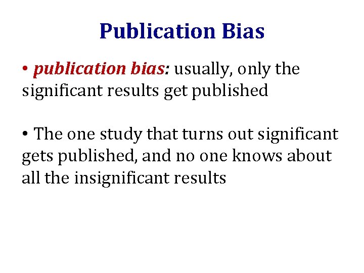 Publication Bias • publication bias: usually, only the significant results get published • The