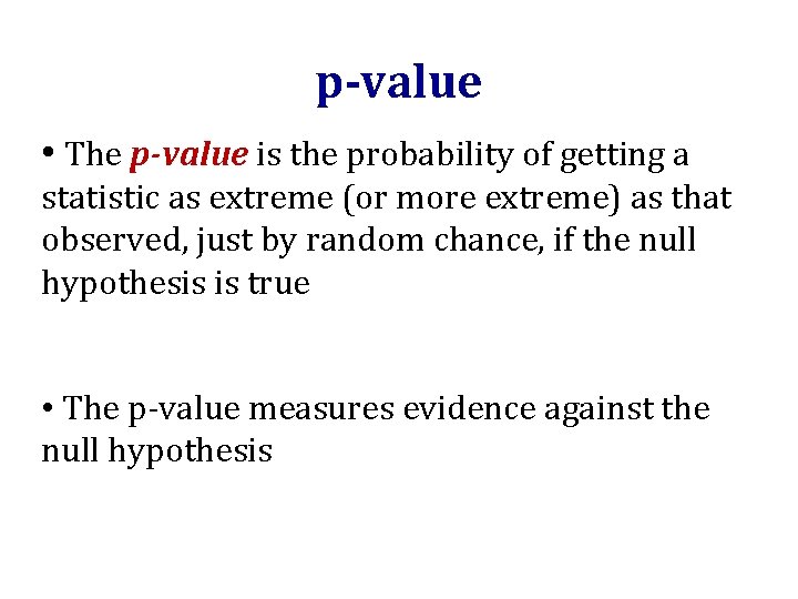 p-value • The p-value is the probability of getting a statistic as extreme (or