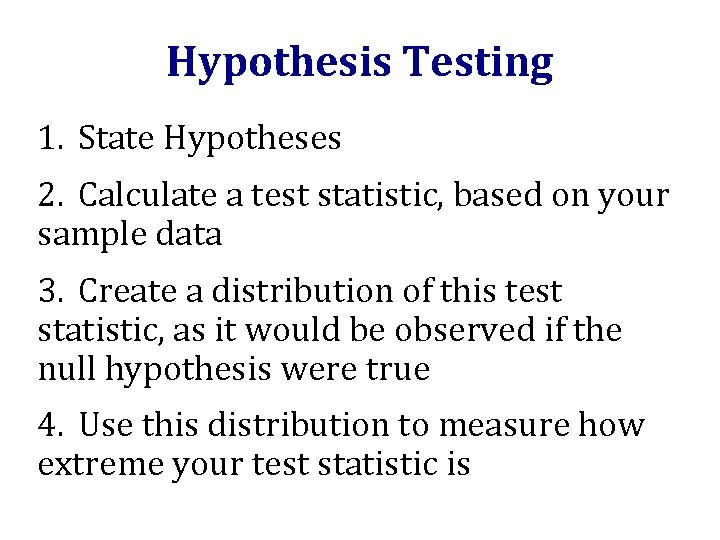 Hypothesis Testing 1. State Hypotheses 2. Calculate a test statistic, based on your sample