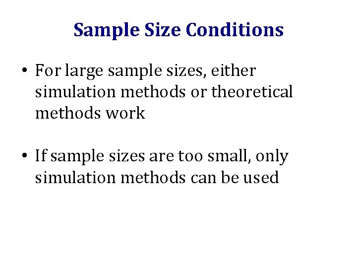 Sample Size Conditions • For large sample sizes, either simulation methods or theoretical methods