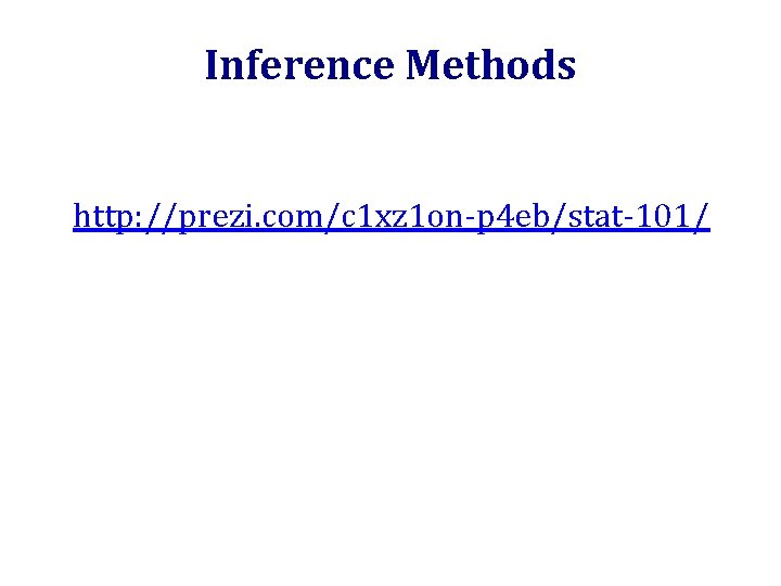 Inference Methods http: //prezi. com/c 1 xz 1 on-p 4 eb/stat-101/ 