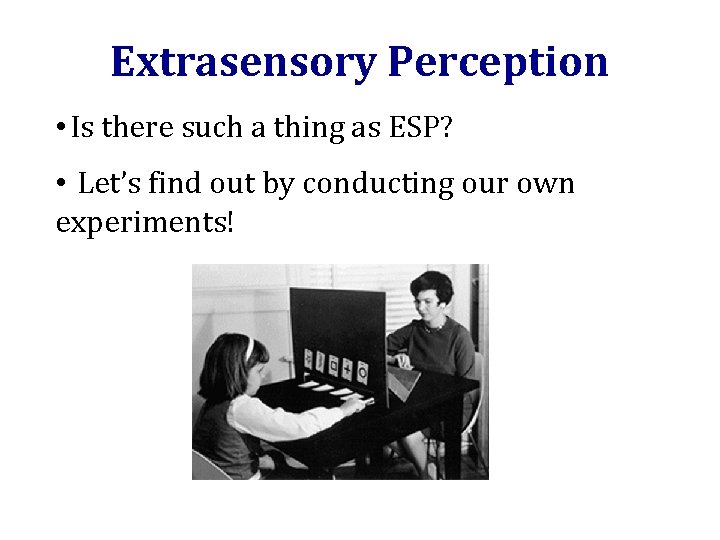 Extrasensory Perception • Is there such a thing as ESP? • Let’s find out