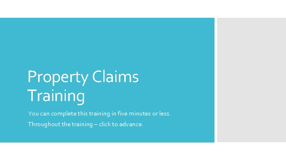 Property Claims Training You can complete this training in five minutes or less. Throughout