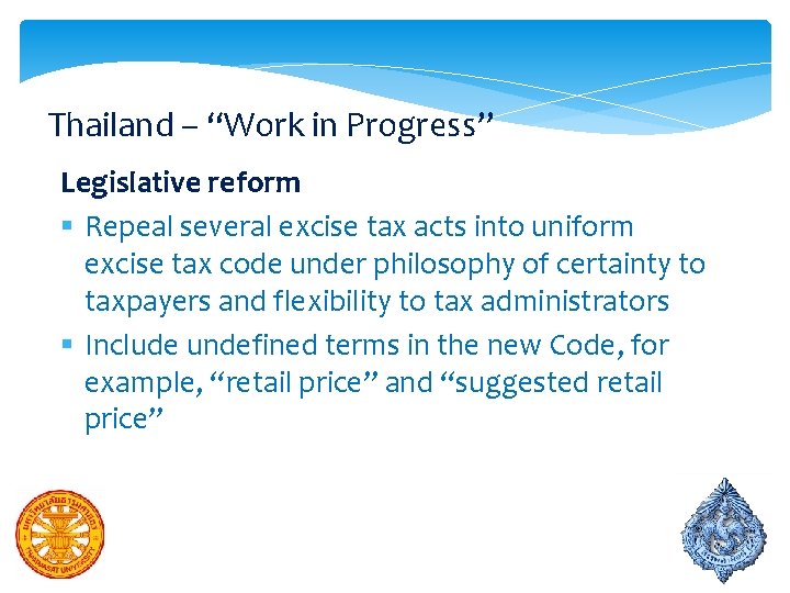 Thailand – “Work in Progress” Legislative reform § Repeal several excise tax acts into